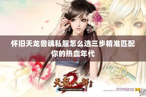 怀旧天龙兽魂私服怎么选三步精准匹配你的热血年代 怀旧天龙兽魂私服怎么选三步精准匹配你的热血年代
