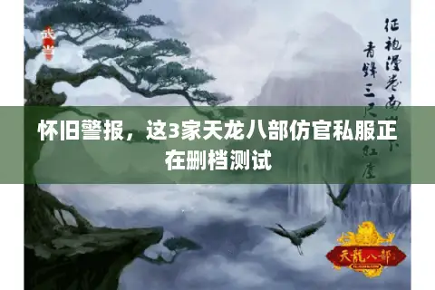 怀旧警报,这3家天龙八部仿官私服正在删档测试 怀旧警报,这3家天龙八部仿官私服正在删档测试