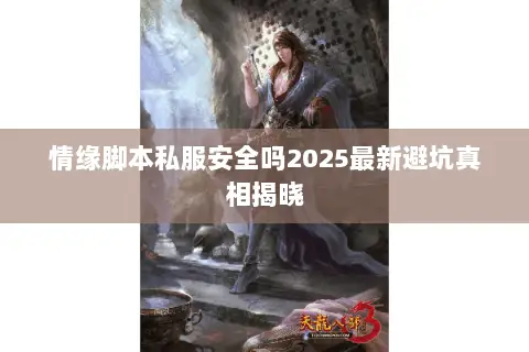 情缘脚本私服安全吗2025最新避坑真相揭晓
