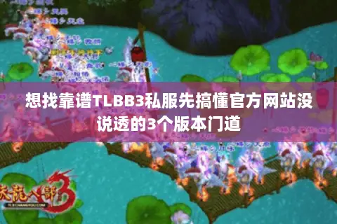 想找靠谱TLBB3私服先搞懂官方网站没说透的3个版本门道 想找靠谱TLBB3私服先搞懂官方网站没说透的3个版本门道