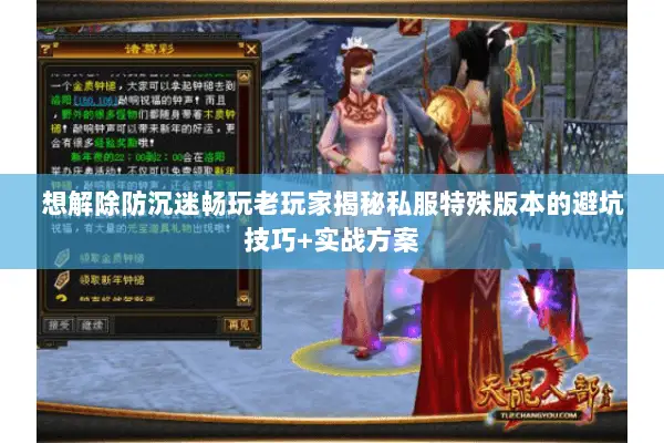 想解除防沉迷畅玩老玩家揭秘私服特殊版本的避坑技巧+实战方案