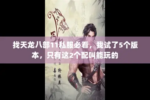 找天龙八部11私服必看,我试了5个版本,只有这2个配叫能玩的 找天龙八部11私服必看,我试了5个版本,只有这2个配叫能玩的