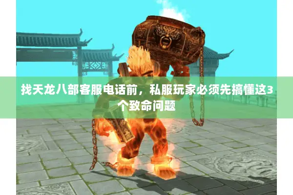 找天龙八部客服电话前,私服玩家必须先搞懂这3个致命问题 找天龙八部客服电话前,私服玩家必须先搞懂这3个致命问题