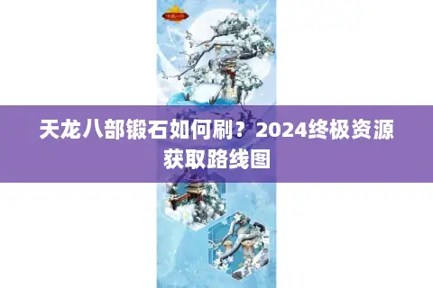 天龙八部锻石如何刷?2024终极资源获取路线图 天龙八部锻石如何刷?2024终极资源获取路线图