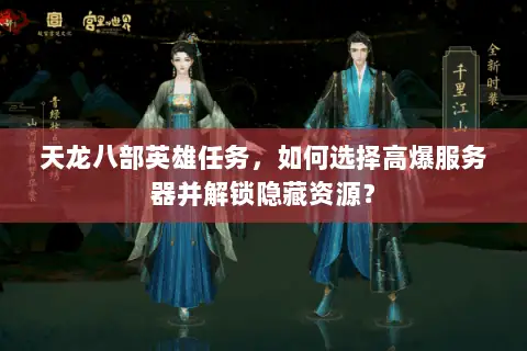 天龙八部英雄任务,如何选择高爆服务器并解锁隐藏资源? 天龙八部英雄任务,如何选择高爆服务器并解锁隐藏资源?
