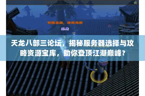 天龙八部三论坛,揭秘服务器选择与攻略资源宝库,助你登顶江湖巅峰? 天龙八部三论坛,揭秘服务器选择与攻略资源宝库,助你登顶江湖巅峰?