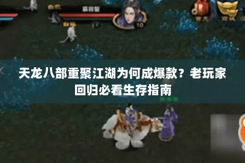 天龙八部重聚江湖为何成爆款?老玩家回归必看生存指南 天龙八部重聚江湖为何成爆款?老玩家回归必看生存指南