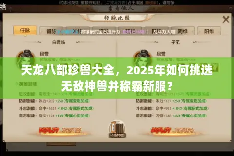 天龙八部珍兽大全,2025年如何挑选无敌神兽并称霸新服? 天龙八部珍兽大全,2025年如何挑选无敌神兽并称霸新服?