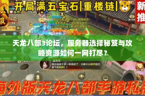 天龙八部3论坛,服务器选择秘笈与攻略资源如何一网打尽? 天龙八部3论坛,服务器选择秘笈与攻略资源如何一网打尽?