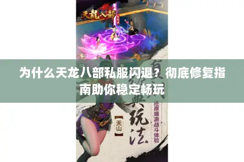 为什么天龙八部私服闪退?彻底修复指南助你稳定畅玩 为什么天龙八部私服闪退?彻底修复指南助你稳定畅玩