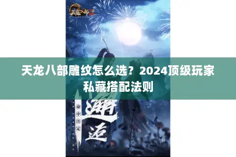 天龙八部雕纹怎么选?2024顶级玩家私藏搭配法则 天龙八部雕纹怎么选?2024顶级玩家私藏搭配法则