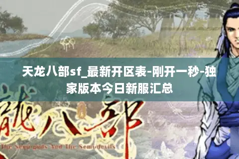 天龙八部sf_最新开区表-刚开一秒-独家版本今日新服汇总 天龙八部sf_最新开区表-刚开一秒-独家版本今日新服汇总