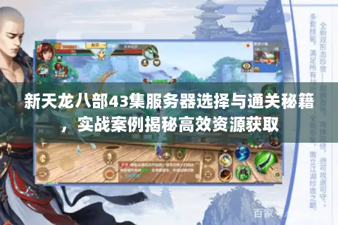 新天龙八部43集服务器选择与通关秘籍,实战案例揭秘高效资源获取 新天龙八部43集服务器选择与通关秘籍,实战案例揭秘高效资源获取