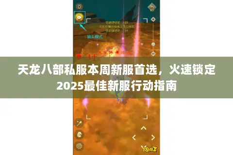 天龙八部私服本周新服首选,火速锁定2025最佳新服行动指南 天龙八部私服本周新服首选,火速锁定2025最佳新服行动指南
