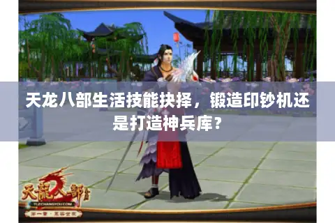 天龙八部生活技能抉择,锻造印钞机还是打造神兵库? 天龙八部生活技能抉择,锻造印钞机还是打造神兵库?