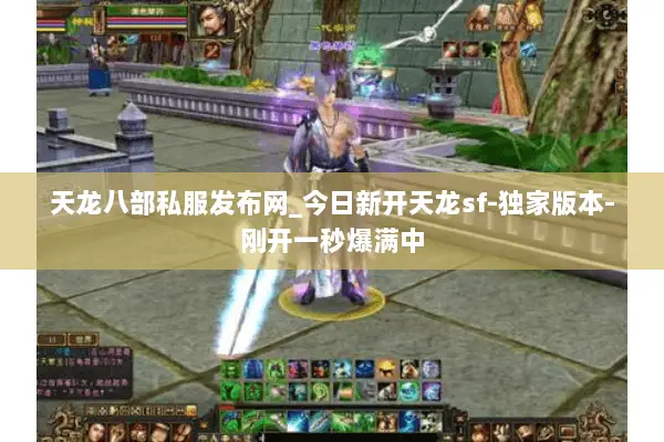 天龙八部私服发布网_今日新开天龙sf-独家版本-刚开一秒爆满中 天龙八部私服发布网_今日新开天龙sf-独家版本-刚开一秒爆满中