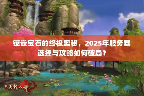 镶嵌宝石的终极奥秘，2025年服务器选择与攻略如何破局？