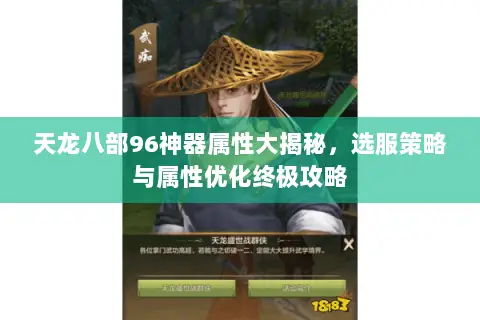 天龙八部96神器属性大揭秘，选服策略与属性优化终极攻略