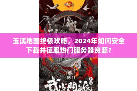 玉溪地图终极攻略,2024年如何安全下载并征服热门服务器资源? 玉溪地图终极攻略,2024年如何安全下载并征服热门服务器资源?