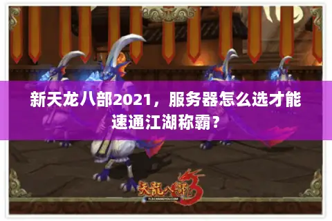 新天龙八部2021,服务器怎么选才能速通江湖称霸? 新天龙八部2021,服务器怎么选才能速通江湖称霸?