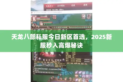 天龙八部私服今日新区首选,2025新服秒入高爆秘诀 天龙八部私服今日新区首选,2025新服秒入高爆秘诀