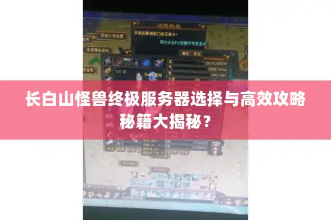 长白山怪兽终极服务器选择与高效攻略秘籍大揭秘? 长白山怪兽终极服务器选择与高效攻略秘籍大揭秘?