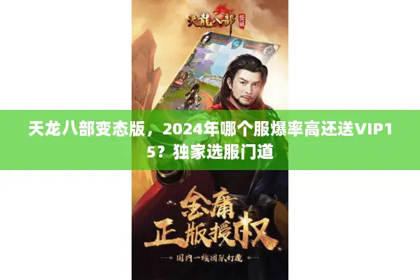 天龙八部变态版,2024年哪个服爆率高还送VIP15?独家选服门道 天龙八部变态版,2024年哪个服爆率高还送VIP15?独家选服门道