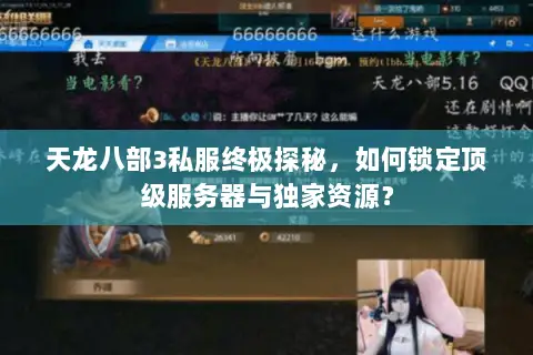 天龙八部3私服终极探秘,如何锁定顶级服务器与独家资源? 天龙八部3私服终极探秘,如何锁定顶级服务器与独家资源?