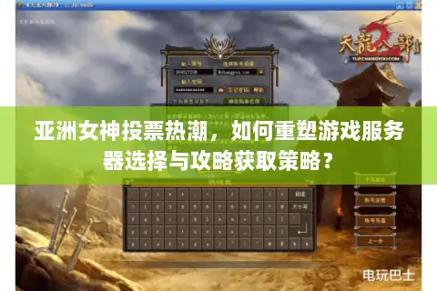 亚洲女神投票热潮，如何重塑游戏服务器选择与攻略获取策略？