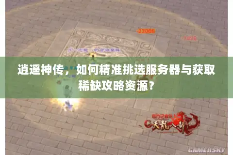 逍遥神传,如何精准挑选服务器与获取稀缺攻略资源? 逍遥神传,如何精准挑选服务器与获取稀缺攻略资源?