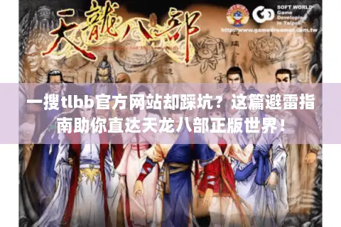 一搜tlbb官方网站却踩坑？这篇避雷指南助你直达天龙八部正版世界！