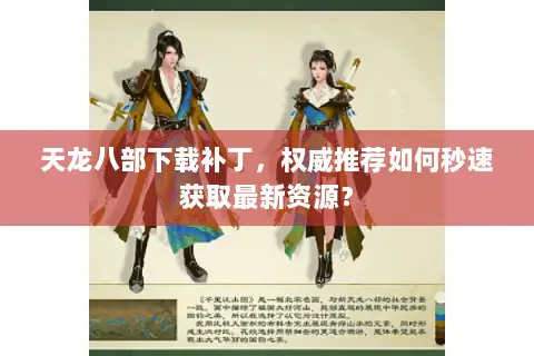 天龙八部下载补丁,权威推荐如何秒速获取最新资源? 天龙八部下载补丁,权威推荐如何秒速获取最新资源?