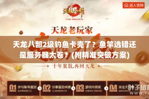 天龙八部2级钓鱼卡壳了？鱼竿选错还是服务器太卷？(附精准突破方案)