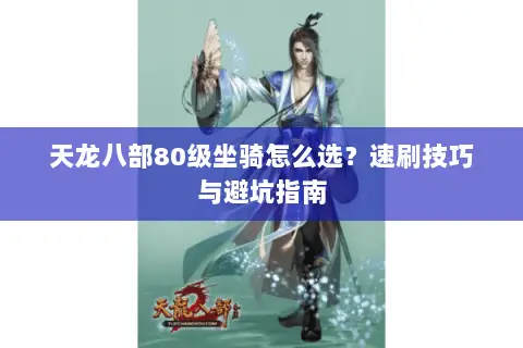 天龙八部80级坐骑怎么选?速刷技巧与避坑指南 天龙八部80级坐骑怎么选?速刷技巧与避坑指南