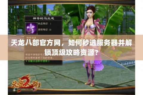 天龙八部官方网,如何秒选服务器并解锁顶级攻略资源? 天龙八部官方网,如何秒选服务器并解锁顶级攻略资源?