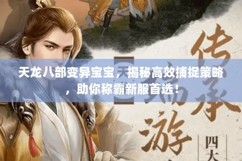 天龙八部变异宝宝,揭秘高效捕捉策略,助你称霸新服首选! 天龙八部变异宝宝,揭秘高效捕捉策略,助你称霸新服首选!