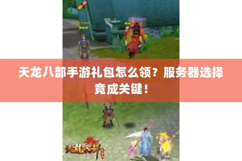 天龙八部手游礼包怎么领？服务器选择竟成关键！