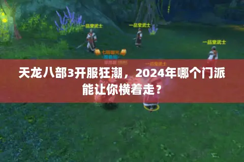 天龙八部3开服狂潮,2024年哪个门派能让你横着走? 天龙八部3开服狂潮,2024年哪个门派能让你横着走?