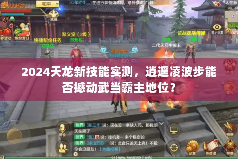 2024天龙新技能实测,逍遥凌波步能否撼动武当霸主地位? 2024天龙新技能实测,逍遥凌波步能否撼动武当霸主地位?
