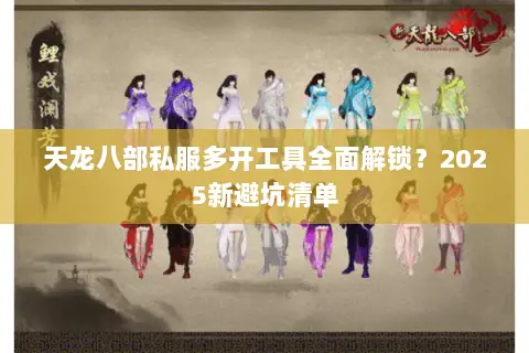 天龙八部私服多开工具全面解锁？2025新避坑清单