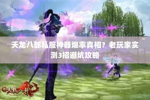 天龙八部私服神器爆率真相?老玩家实测3招避坑攻略 天龙八部私服神器爆率真相?老玩家实测3招避坑攻略