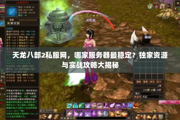 天龙八部2私服网,哪家服务器最稳定?独家资源与实战攻略大揭秘 天龙八部2私服网,哪家服务器最稳定?独家资源与实战攻略大揭秘