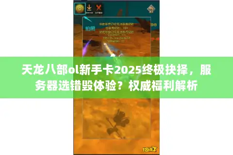 天龙八部ol新手卡2025终极抉择,服务器选错毁体验?权威福利解析 天龙八部ol新手卡2025终极抉择,服务器选错毁体验?权威福利解析