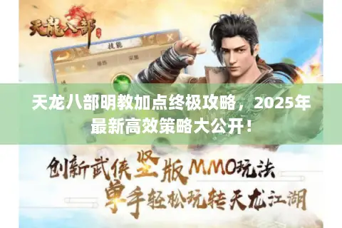 天龙八部明教加点终极攻略,2025年最新高效策略大公开! 天龙八部明教加点终极攻略,2025年最新高效策略大公开!