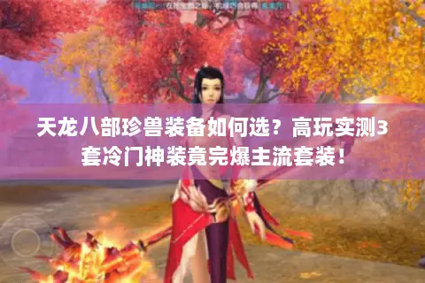 天龙八部珍兽装备如何选？高玩实测3套冷门神装竟完爆主流套装！