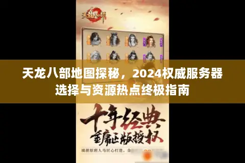 天龙八部地图探秘,2024权威服务器选择与资源热点终极指南 天龙八部地图探秘,2024权威服务器选择与资源热点终极指南