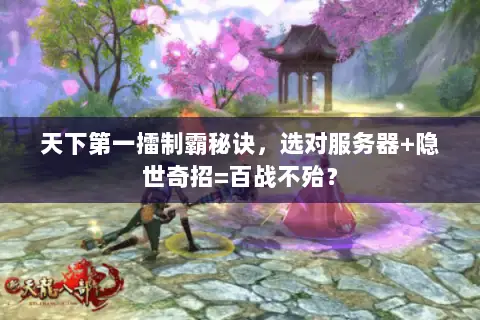 天下第一擂制霸秘诀,选对服务器+隐世奇招=百战不殆? 天下第一擂制霸秘诀,选对服务器+隐世奇招=百战不殆?
