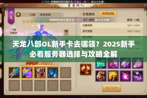 天龙八部OL新手卡去哪领?2025新手必看服务器选择与攻略全解 天龙八部OL新手卡去哪领?2025新手必看服务器选择与攻略全解