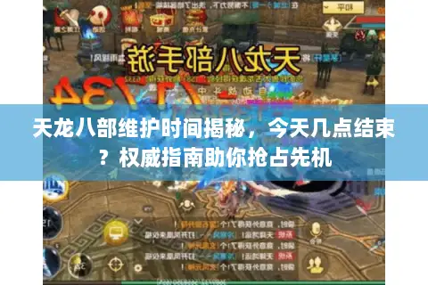 天龙八部维护时间揭秘,今天几点结束?权威指南助你抢占先机 天龙八部维护时间揭秘,今天几点结束?权威指南助你抢占先机