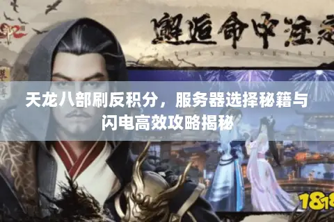 天龙八部刷反积分,服务器选择秘籍与闪电高效攻略揭秘 天龙八部刷反积分,服务器选择秘籍与闪电高效攻略揭秘